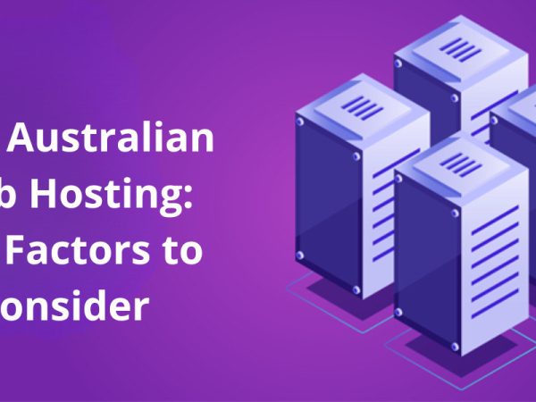 Choosing the Right Australian Web Hosting Provider: Key Factors to Consider
